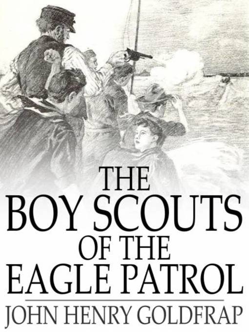 Title details for The Boy Scouts of the Eagle Patrol by John Henry Goldfrap - Available
